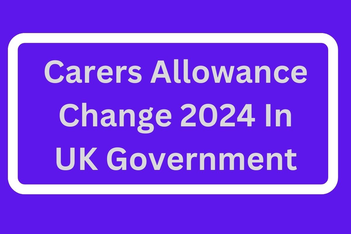 Carers Allowance Change 2024 In UK Government