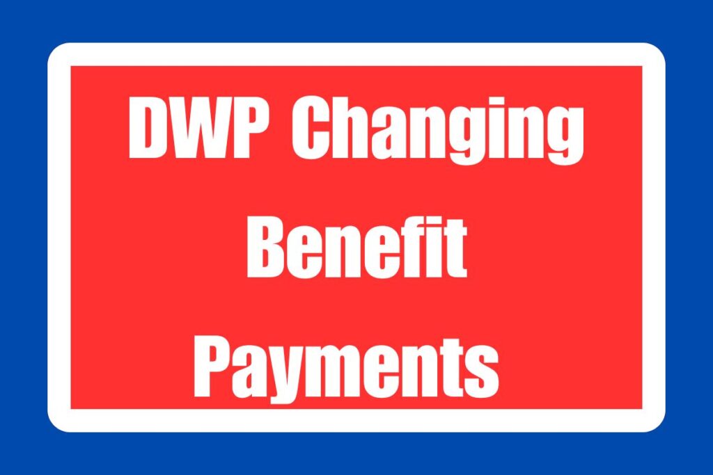 DWP Changing Benefit Payments 