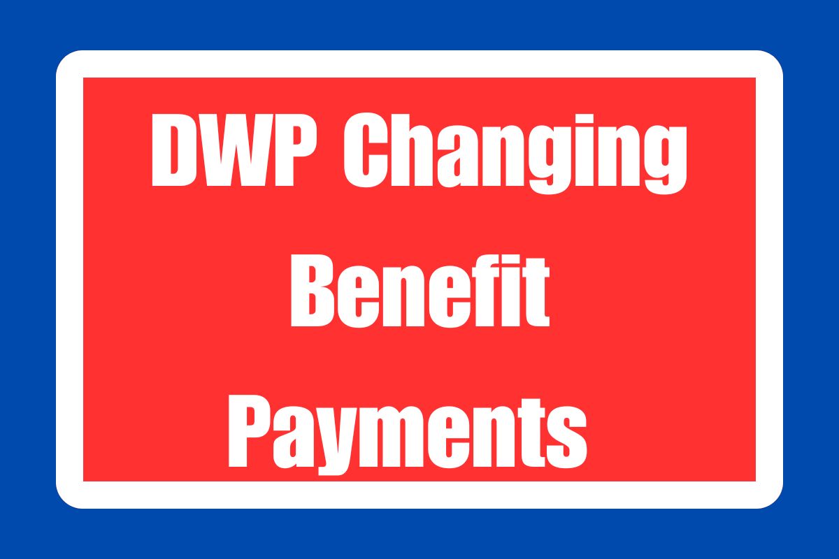 DWP Changing Benefit Payments