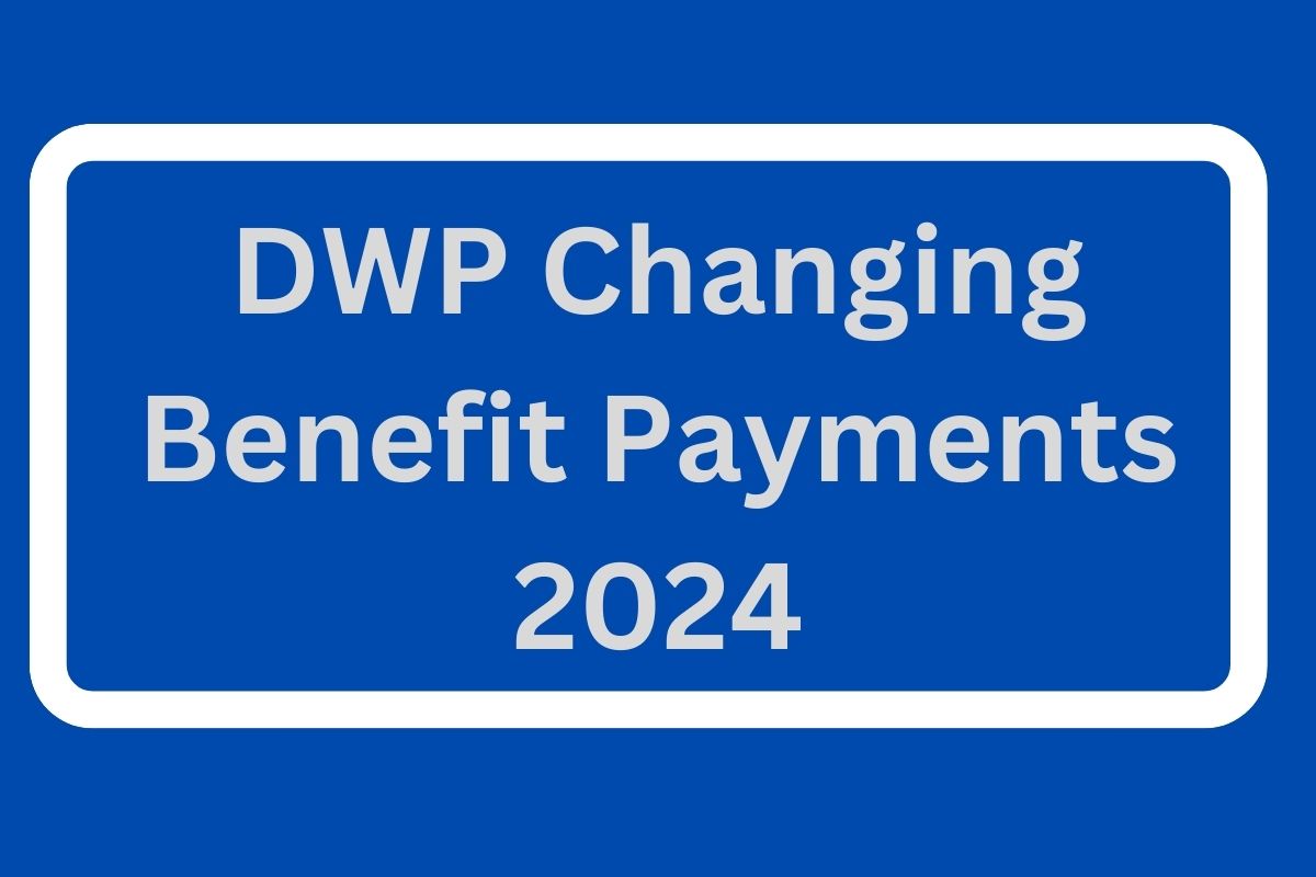 DWP Changing Benefit Payments 2024