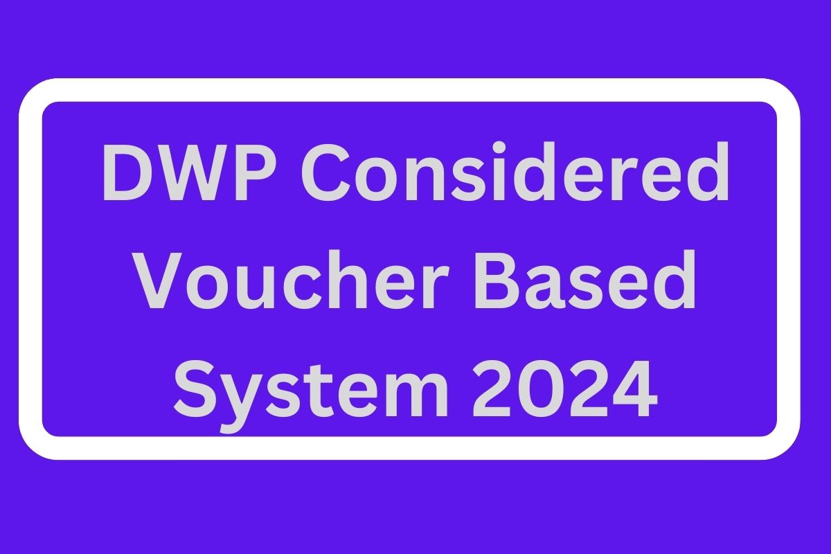 DWP Considered Voucher Based System 2024