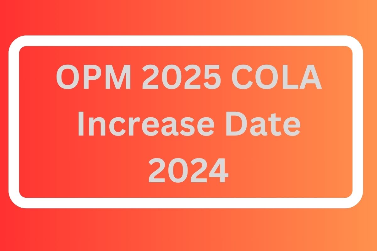 OPM 2025 COLA Increase Date 2024