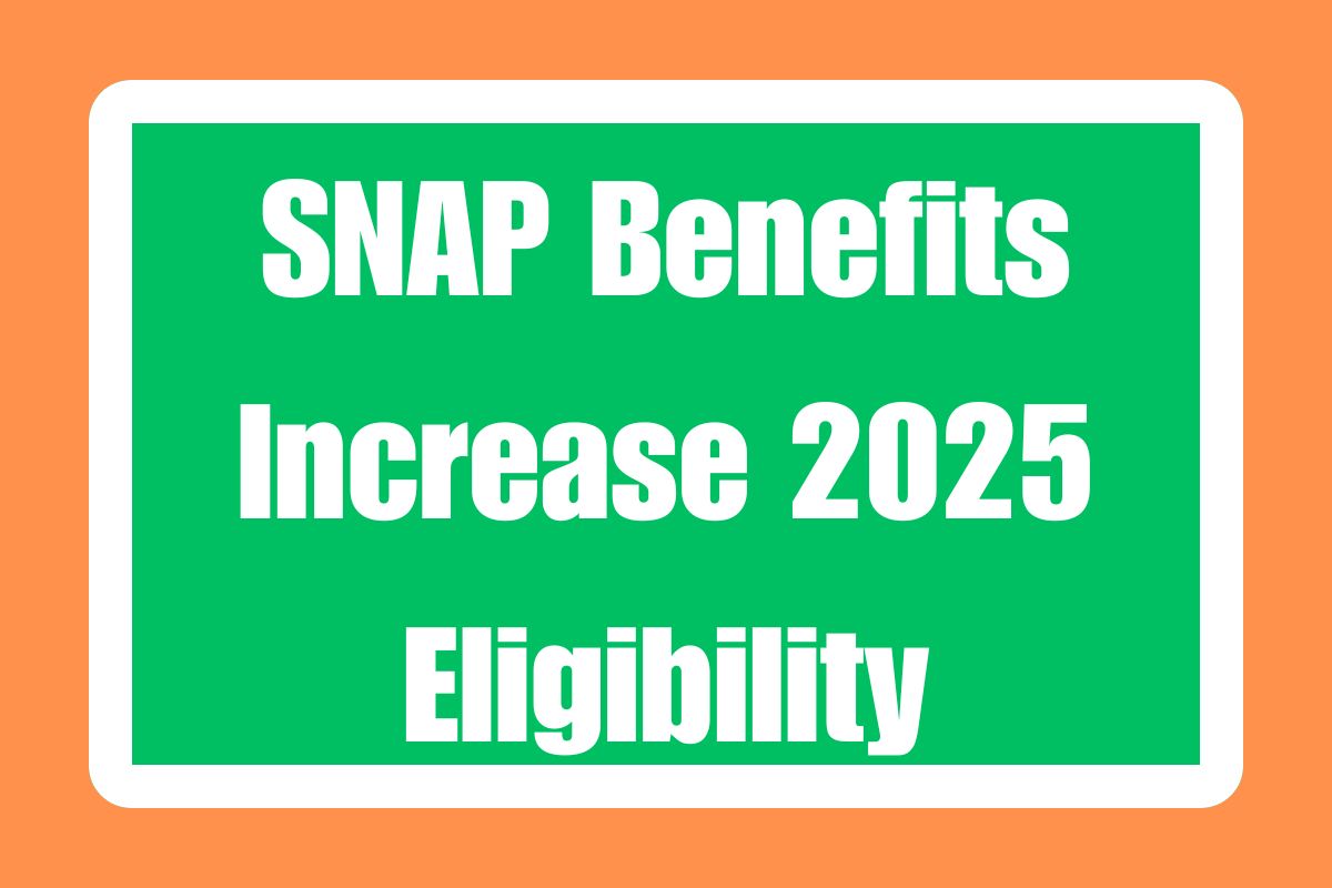 SNAP Benefits Increase 2025 Eligibility