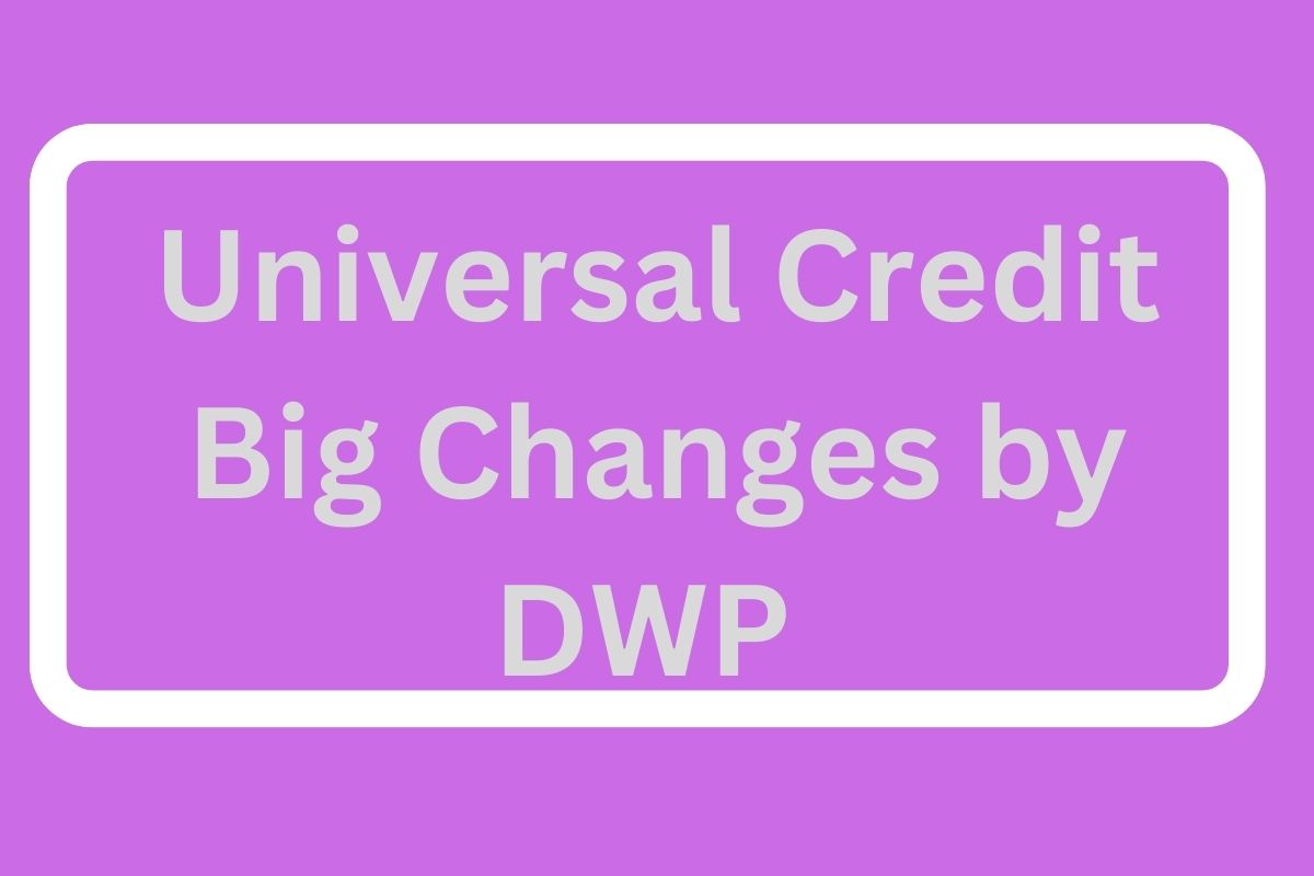 Universal Credit Big Changes by DWP 2024