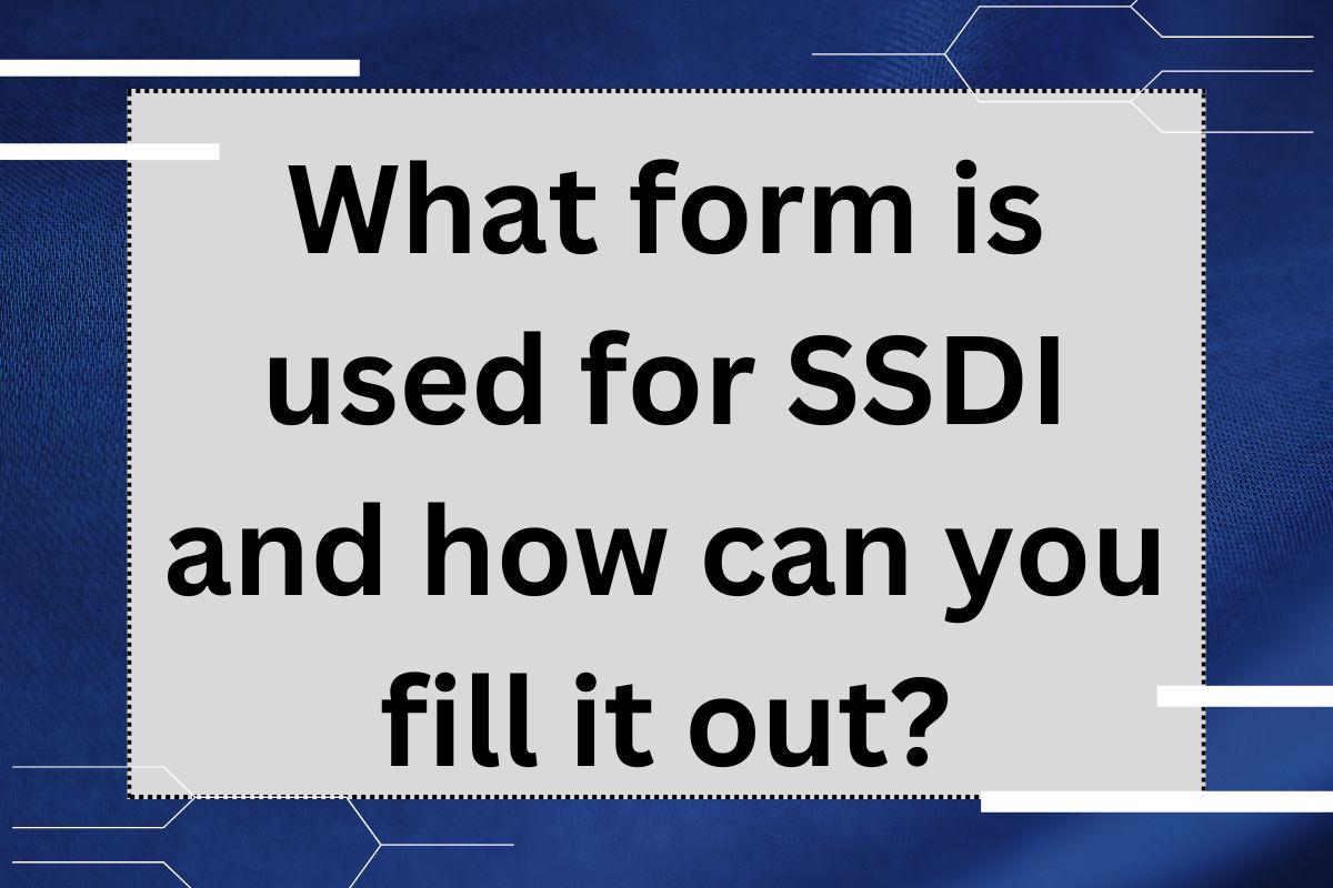 What form is used for SSDI and how can you fill it out?